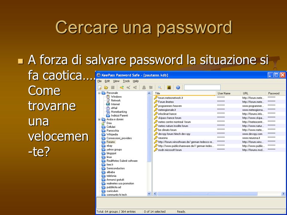 Cercare una password A forza di salvare password la situazione si fa caotica….
