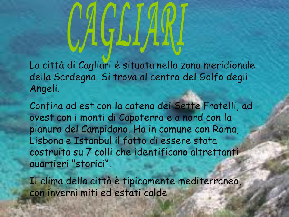 CAGLIARI La città di Cagliari è situata nella zona meridionale della Sardegna. Si trova al centro del Golfo degli Angeli.
