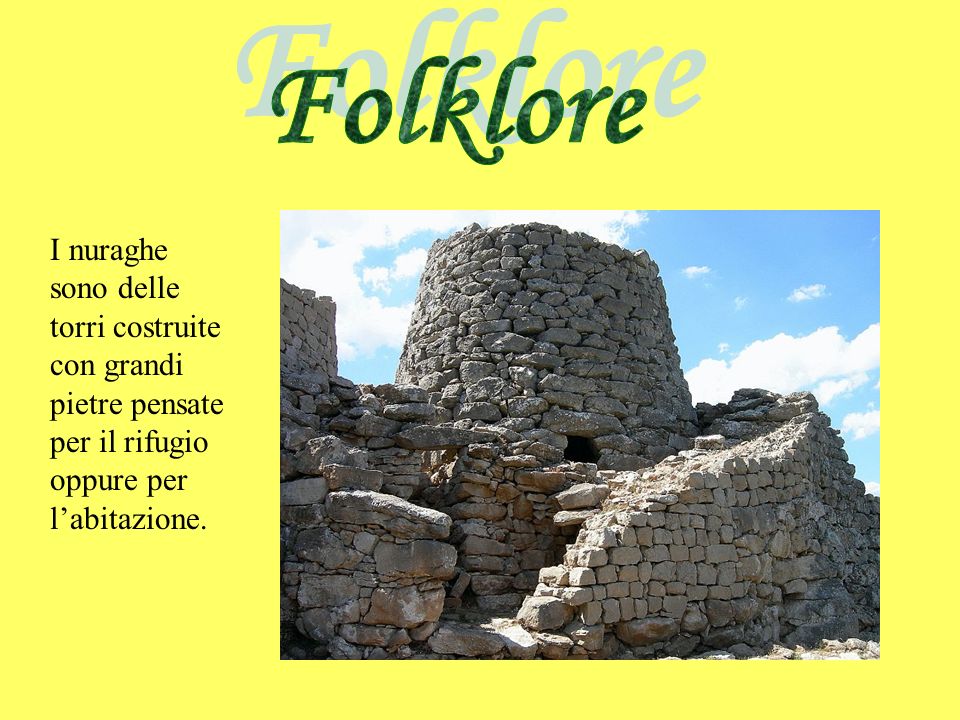 Folklore I nuraghe sono delle torri costruite con grandi pietre pensate per il rifugio oppure per l’abitazione.