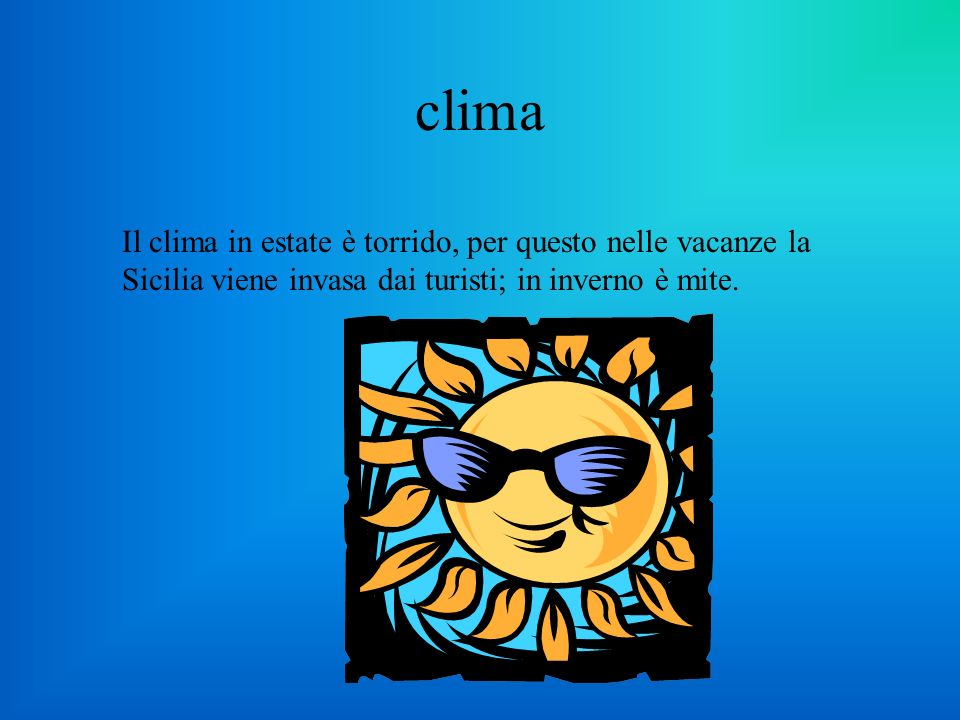 clima Il clima in estate è torrido, per questo nelle vacanze la Sicilia viene invasa dai turisti; in inverno è mite.