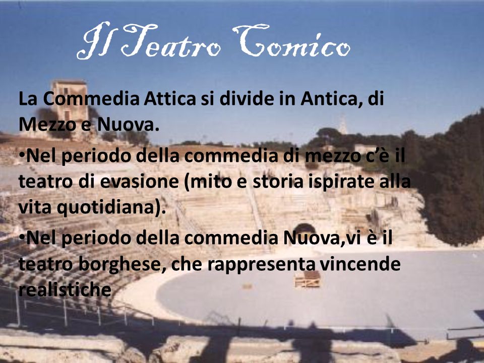 Il Teatro Comico La Commedia Attica si divide in Antica, di Mezzo e Nuova.