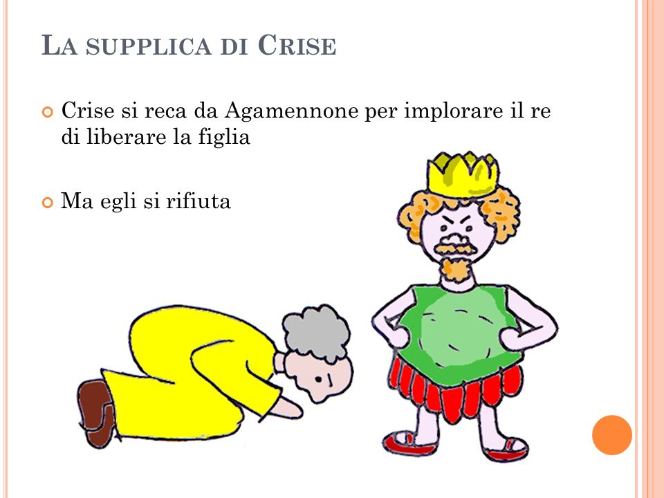 La supplica di Crise Crise si reca da Agamennone per implorare il re di liberare la figlia.
