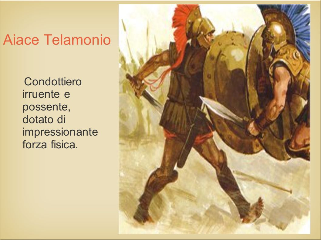 Aiace Telamonio Condottiero irruente e possente, dotato di impressionante forza fisica.