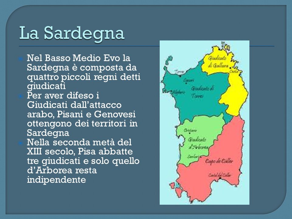 La Sardegna Nel Basso Medio Evo la Sardegna è composta da quattro piccoli regni detti giudicati.