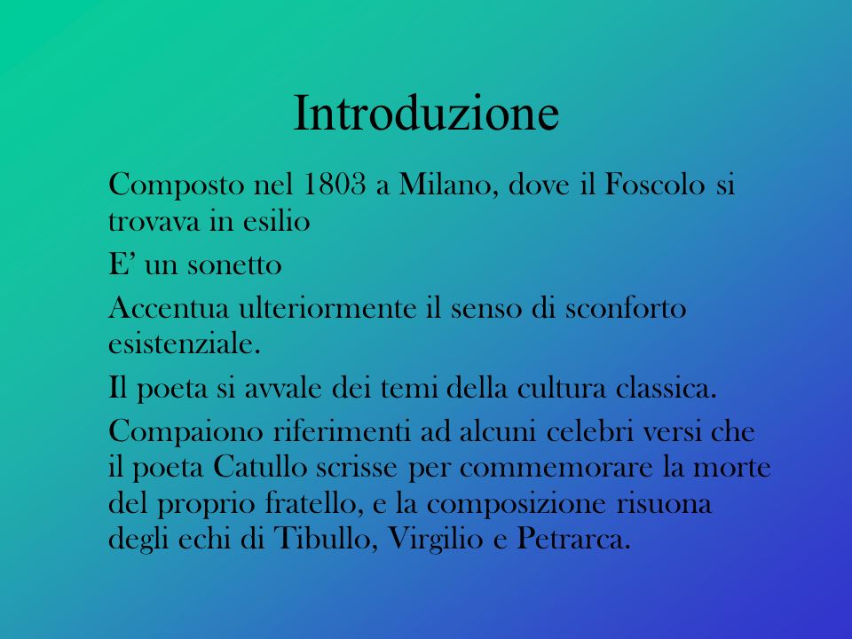 Introduzione Composto nel 1803 a Milano, dove il Foscolo si trovava in esilio. E’ un sonetto.