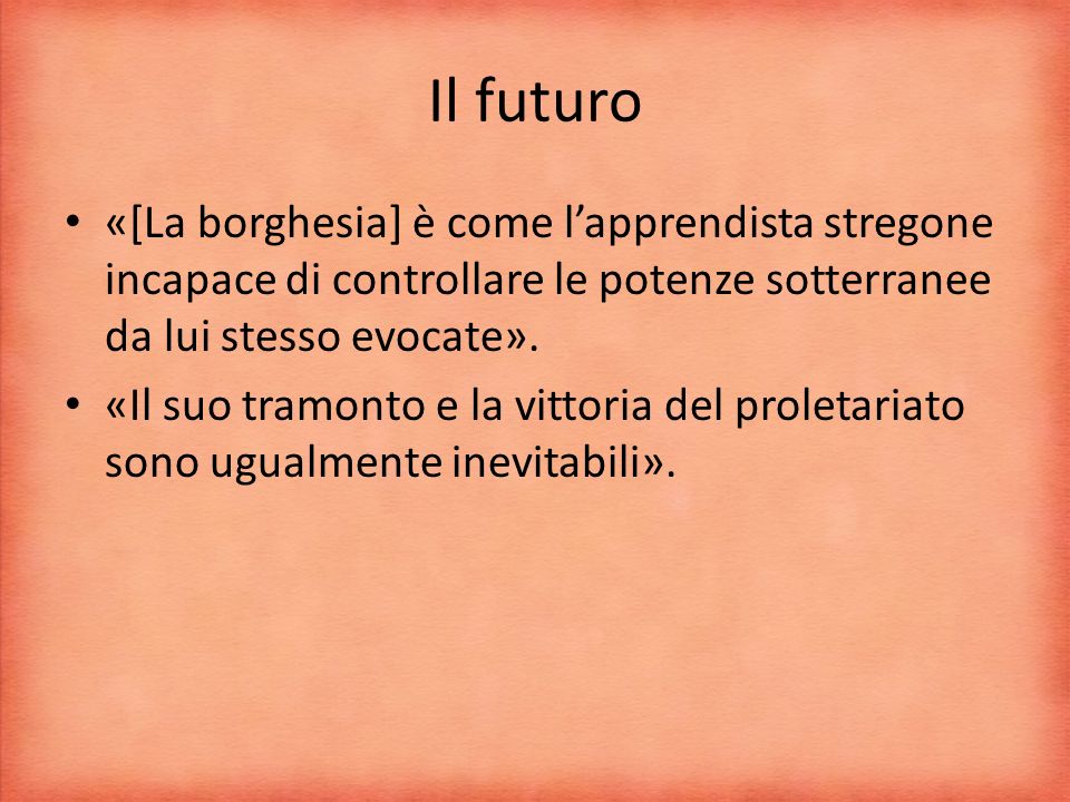 Il futuro «[La borghesia] è come l’apprendista stregone incapace di controllare le potenze sotterranee da lui stesso evocate».