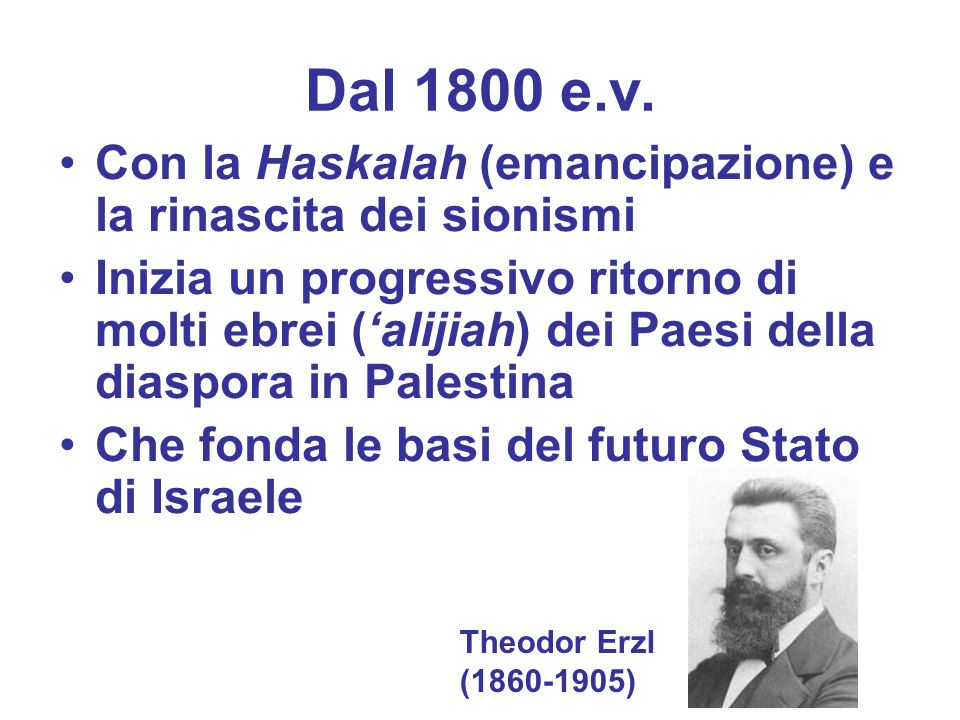 Dal 1800 e.v. Con la Haskalah (emancipazione) e la rinascita dei sionismi.