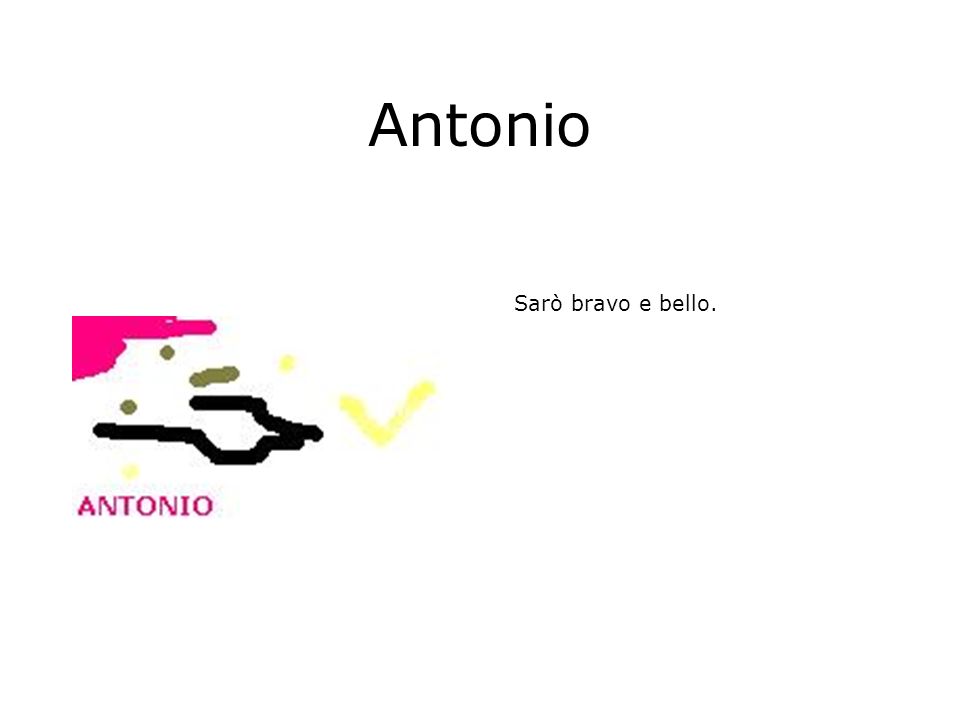 Antonio Sarò bravo e bello.