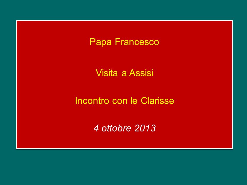 Papa Francesco Visita a Assisi Incontro con le Clarisse 4 ottobre 2013