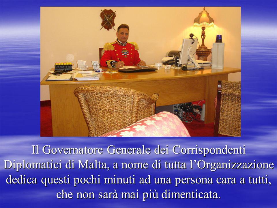 Il Governatore Generale dei Corrispondenti Diplomatici di Malta, a nome di tutta l’Organizzazione dedica questi pochi minuti ad una persona cara a tutti, che non sarà mai più dimenticata.