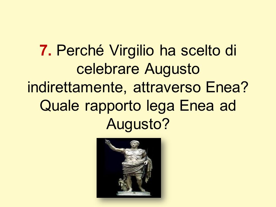 7. Perché Virgilio ha scelto di celebrare Augusto indirettamente, attraverso Enea.