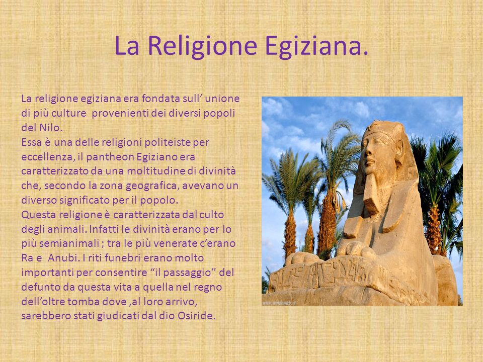 La Religione Egiziana. La religione egiziana era fondata sull’ unione di più culture provenienti dei diversi popoli del Nilo.