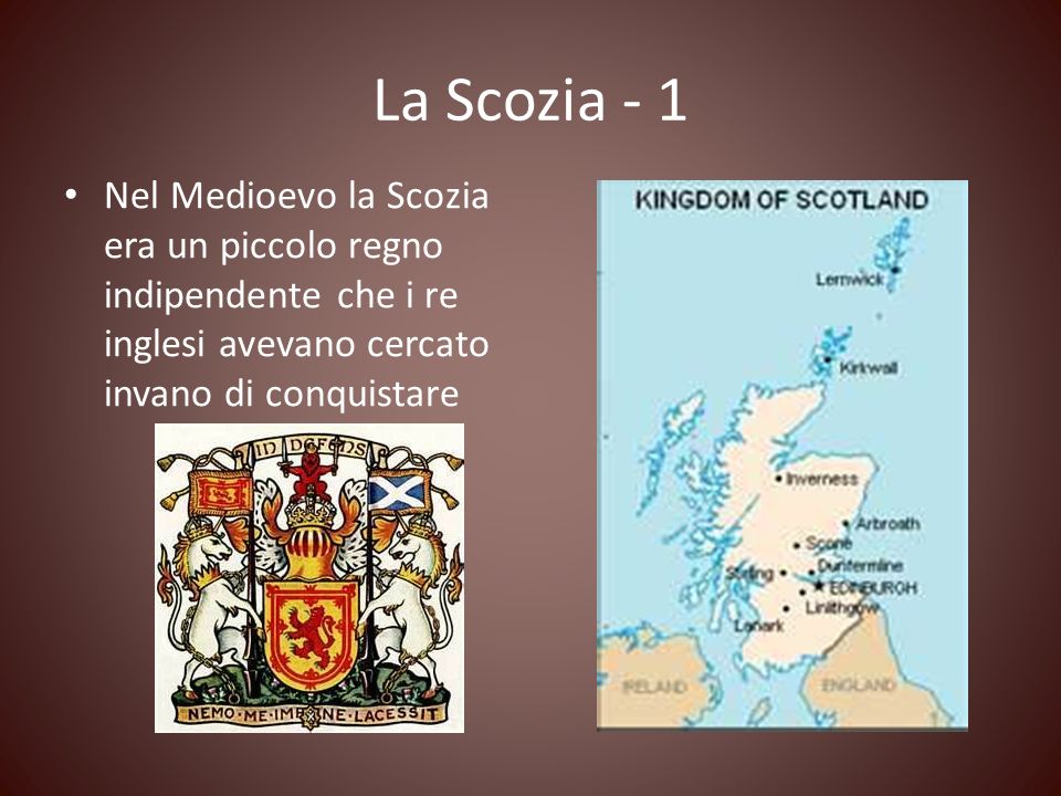 La Scozia - 1 Nel Medioevo la Scozia era un piccolo regno indipendente che i re inglesi avevano cercato invano di conquistare.