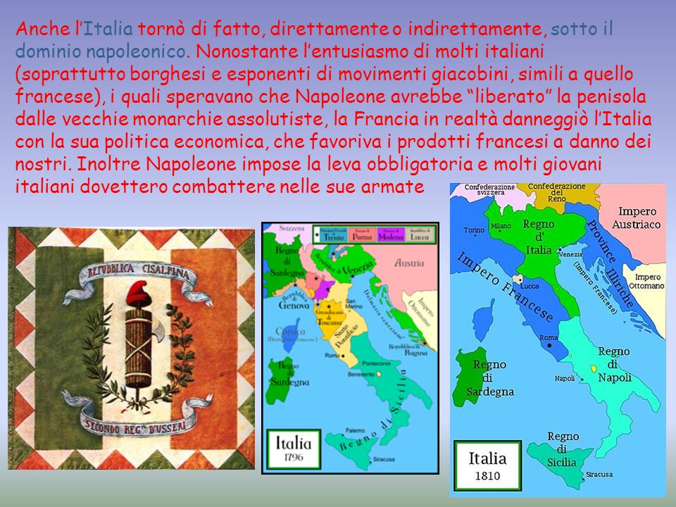 Anche l’Italia tornò di fatto, direttamente o indirettamente, sotto il dominio napoleonico.