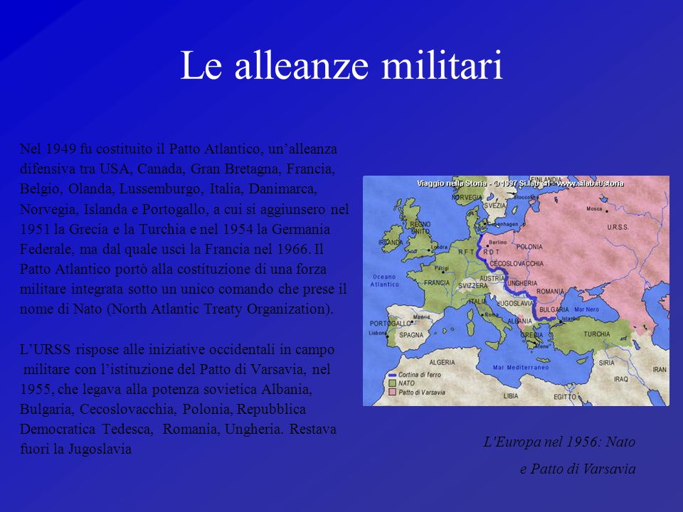 Le alleanze militari Nel 1949 fu costituito il Patto Atlantico, un’alleanza. difensiva tra USA, Canada, Gran Bretagna, Francia,