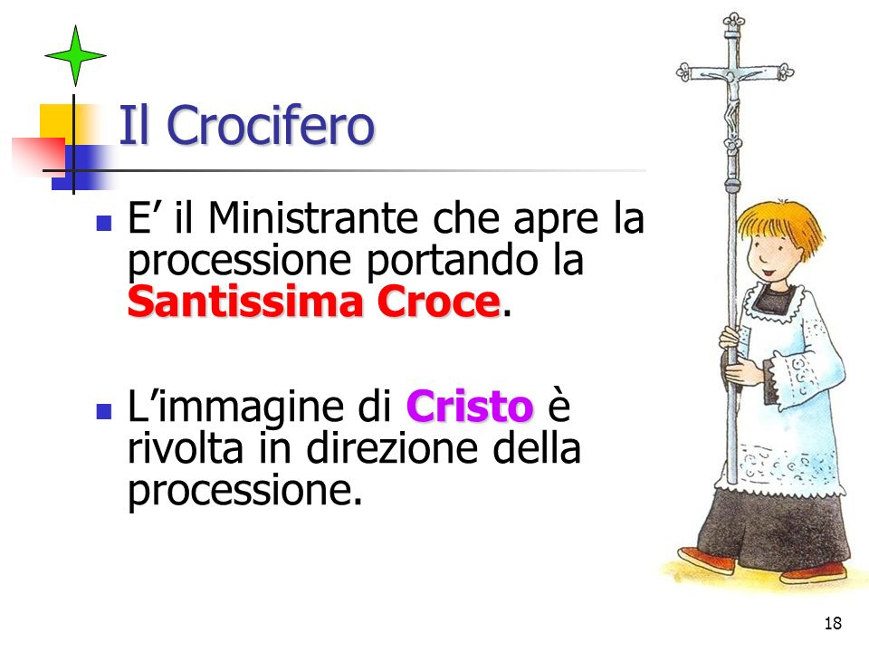 Il Crocifero E’ il Ministrante che apre la processione portando la Santissima Croce.