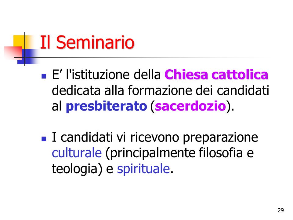 Il Seminario E’ l istituzione della Chiesa cattolica dedicata alla formazione dei candidati al presbiterato (sacerdozio).