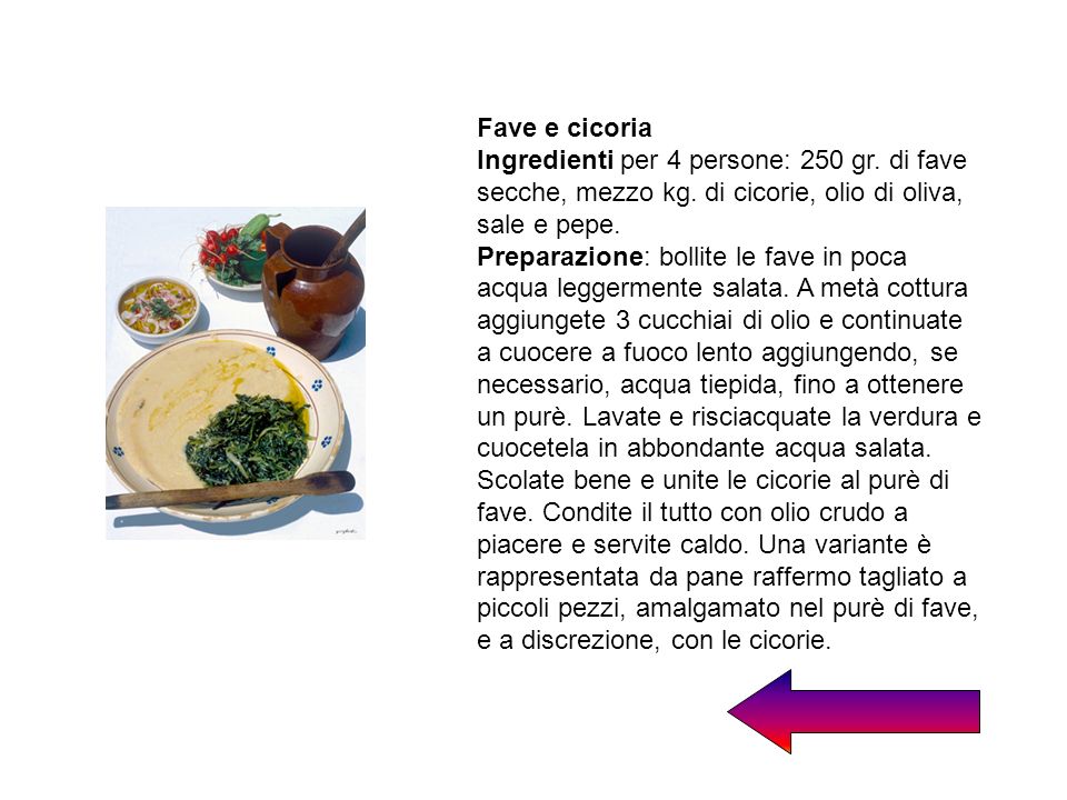 Fave e cicoria Ingredienti per 4 persone: 250 gr. di fave secche, mezzo kg. di cicorie, olio di oliva, sale e pepe.