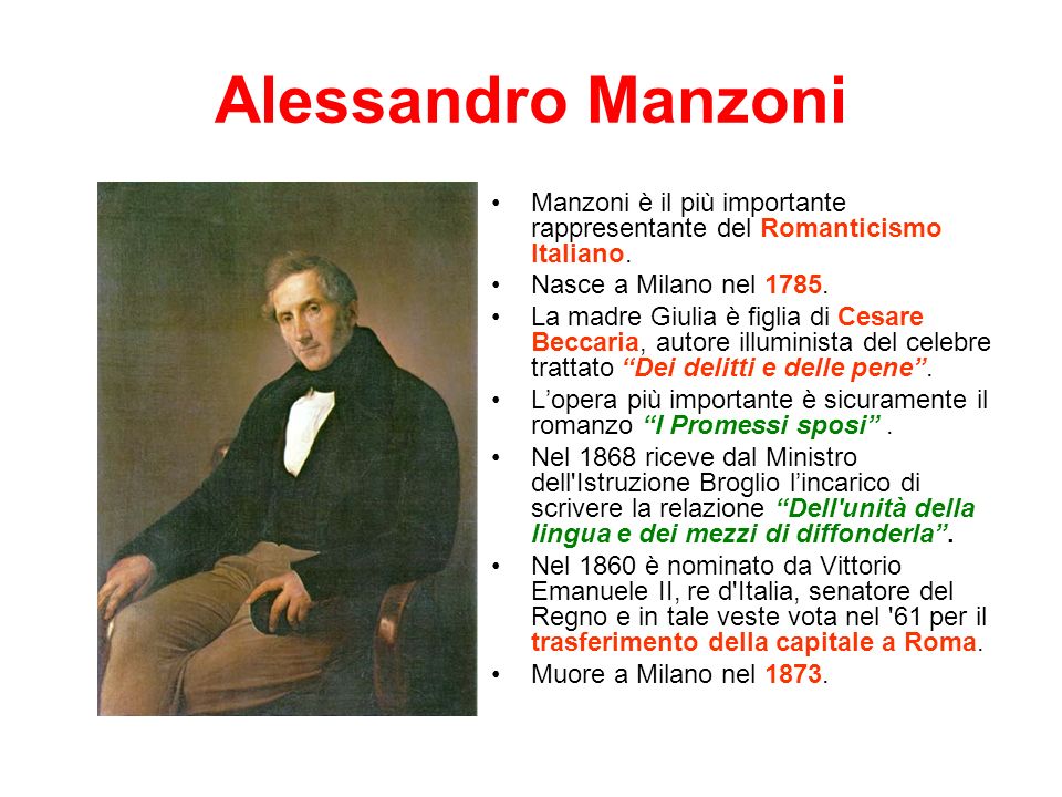 Alessandro Manzoni Manzoni è il più importante rappresentante del Romanticismo Italiano. Nasce a Milano nel