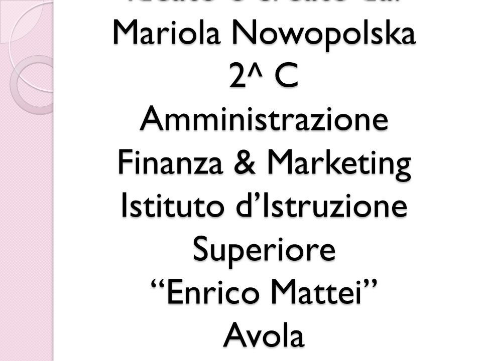 Ideato e creato da: Mariola Nowopolska 2^ C Amministrazione Finanza & Marketing Istituto d’Istruzione Superiore Enrico Mattei Avola