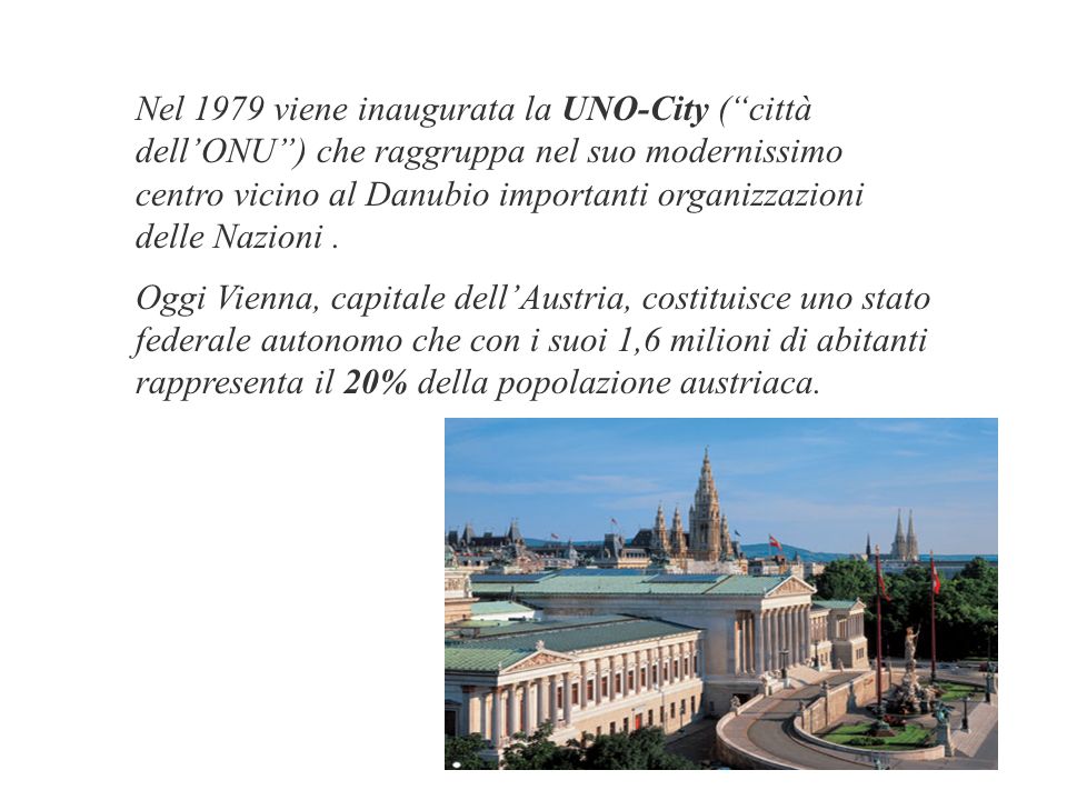 Nel 1979 viene inaugurata la UNO-City ( città dell’ONU ) che raggruppa nel suo modernissimo centro vicino al Danubio importanti organizzazioni delle Nazioni .