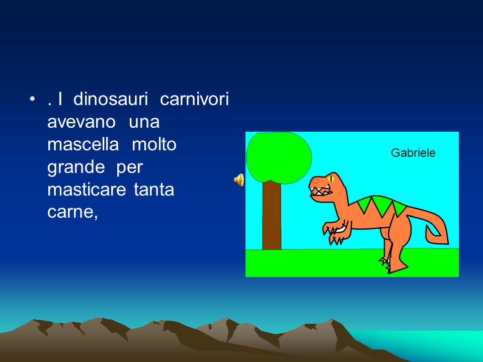 . I dinosauri carnivori avevano una mascella molto grande per masticare tanta carne,