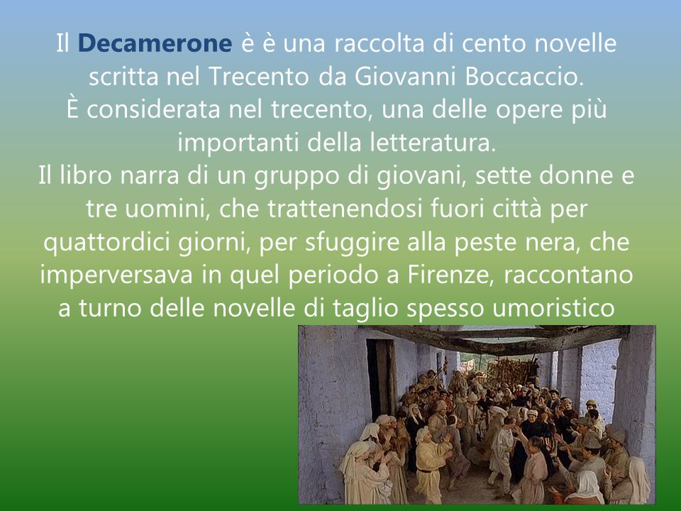 Il Decamerone è è una raccolta di cento novelle scritta nel Trecento da Giovanni Boccaccio.