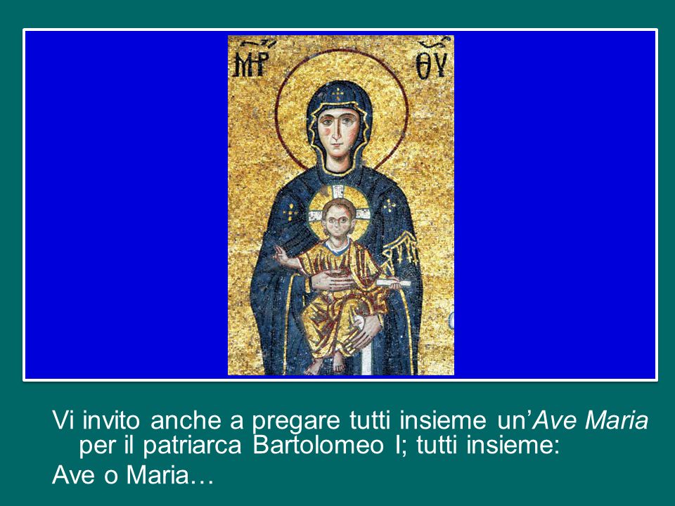 Vi invito anche a pregare tutti insieme un’Ave Maria per il patriarca Bartolomeo I; tutti insieme: Ave o Maria…