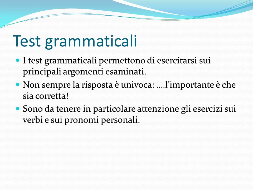Test grammaticali I test grammaticali permettono di esercitarsi sui principali argomenti esaminati.
