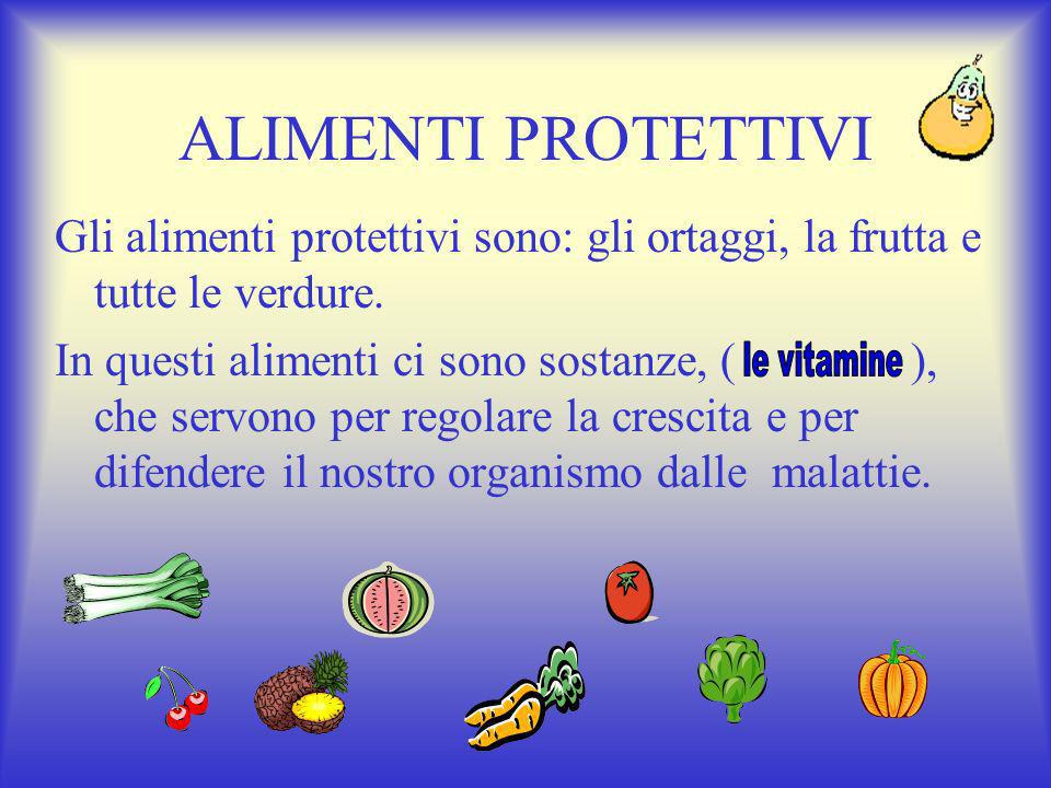 ALIMENTI PROTETTIVI Gli alimenti protettivi sono: gli ortaggi, la frutta e tutte le verdure.