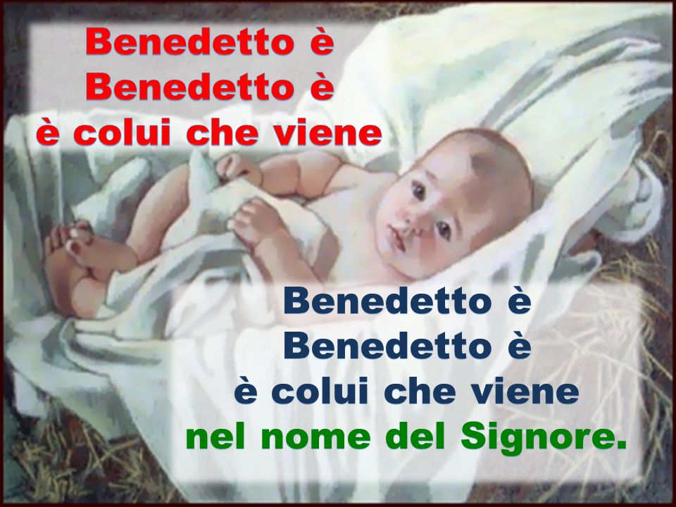 Benedetto è è colui che viene Benedetto è è colui che viene nel nome del Signore.