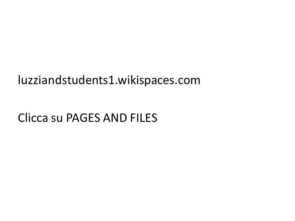 luzziandstudents1.wikispaces.com Clicca su PAGES AND FILES