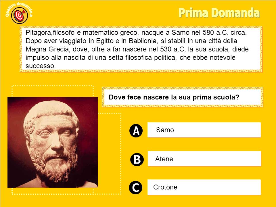 Prima Domanda Pitagora,filosofo e matematico greco, nacque a Samo nel 580 a.C. circa.