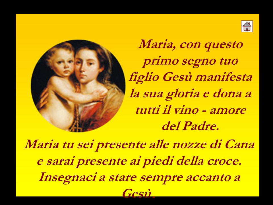 Maria, con questo primo segno tuo figlio Gesù manifesta la sua gloria e dona a tutti il vino - amore del Padre.
