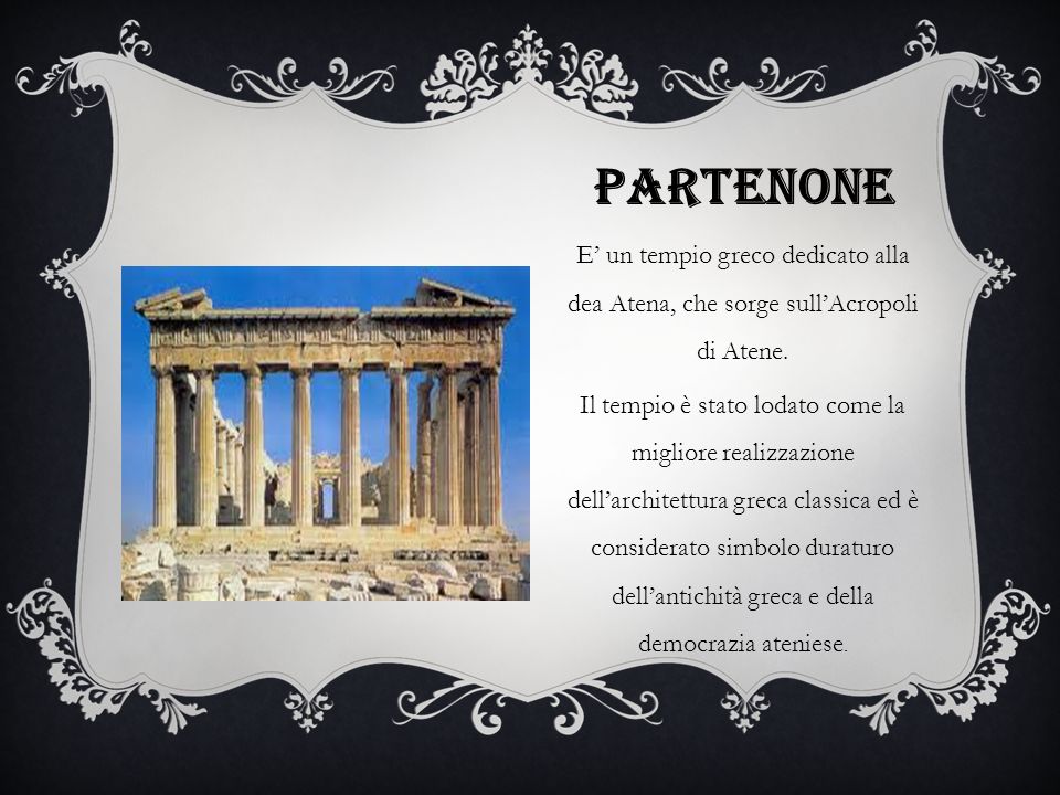 Partenone E’ un tempio greco dedicato alla dea Atena, che sorge sull’Acropoli di Atene.