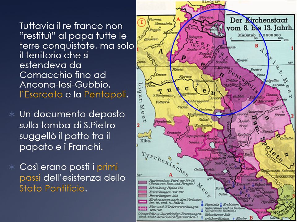 Tuttavia il re franco non restituì al papa tutte le terre conquistate, ma solo il territorio che si estendeva da Comacchio fino ad Ancona-Iesi-Gubbio, l’Esarcato e la Pentapoli.