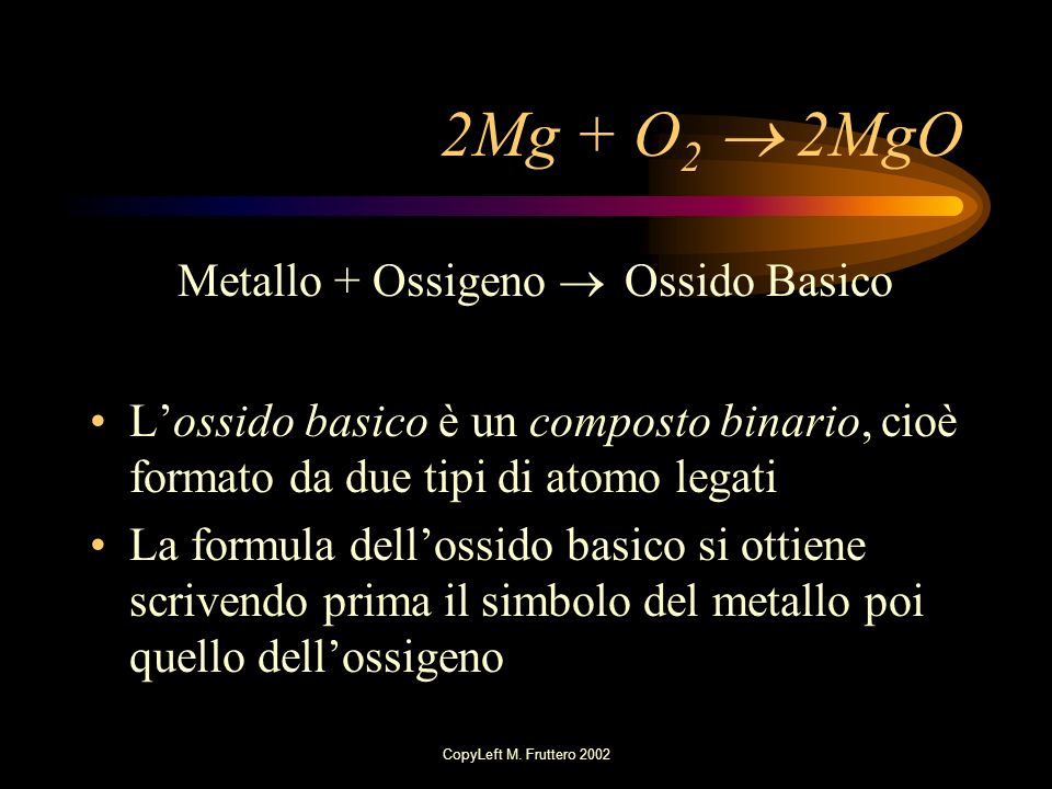 2Mg + O2  2MgO Metallo + Ossigeno  Ossido Basico