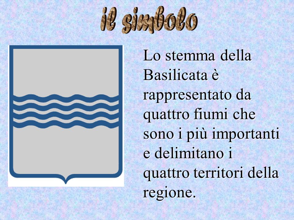 il simbolo Lo stemma della Basilicata è rappresentato da quattro fiumi che sono i più importanti e delimitano i quattro territori della regione.