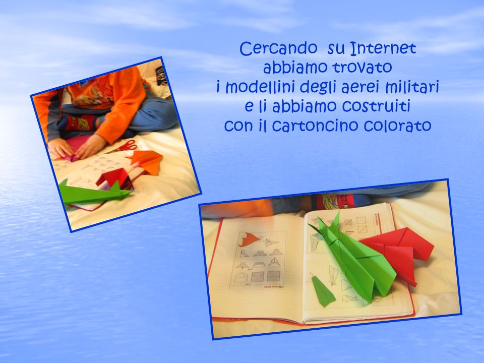 Cercando su Internet abbiamo trovato i modellini degli aerei militari e li abbiamo costruiti con il cartoncino colorato