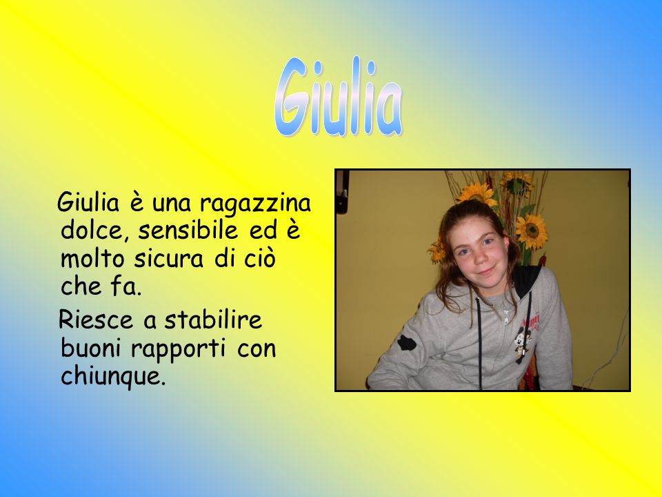 Giulia Giulia è una ragazzina dolce, sensibile ed è molto sicura di ciò che fa.
