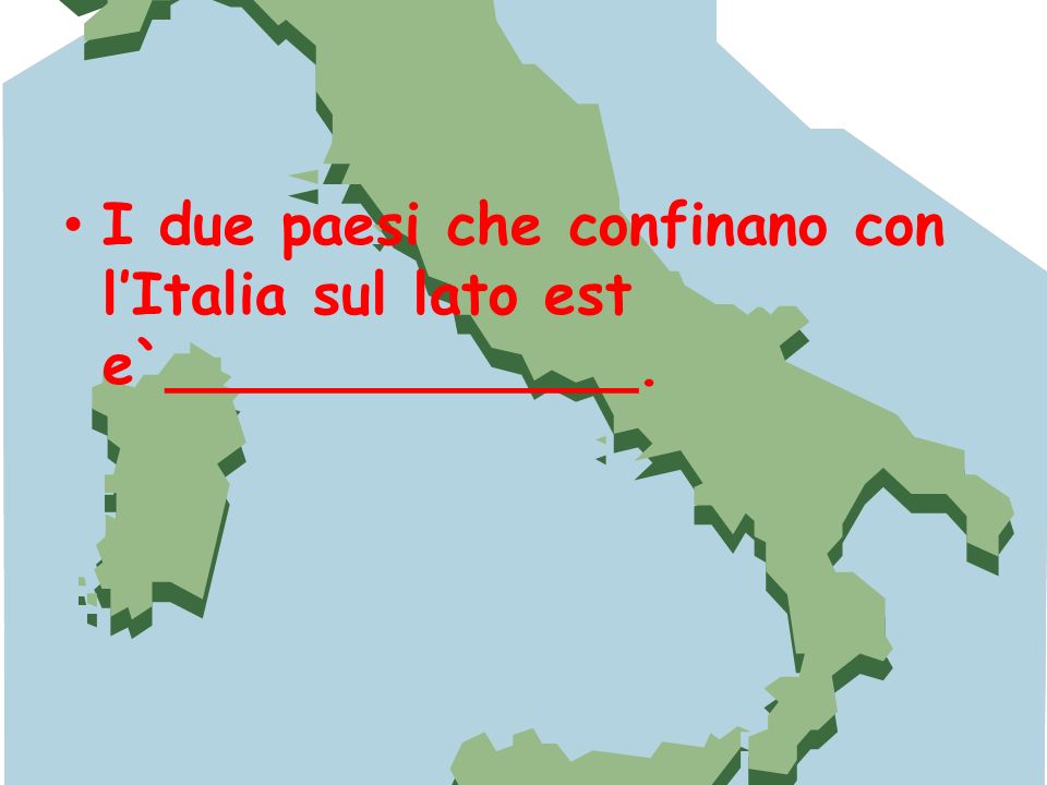 I due paesi che confinano con l’Italia sul lato est e`_____________.