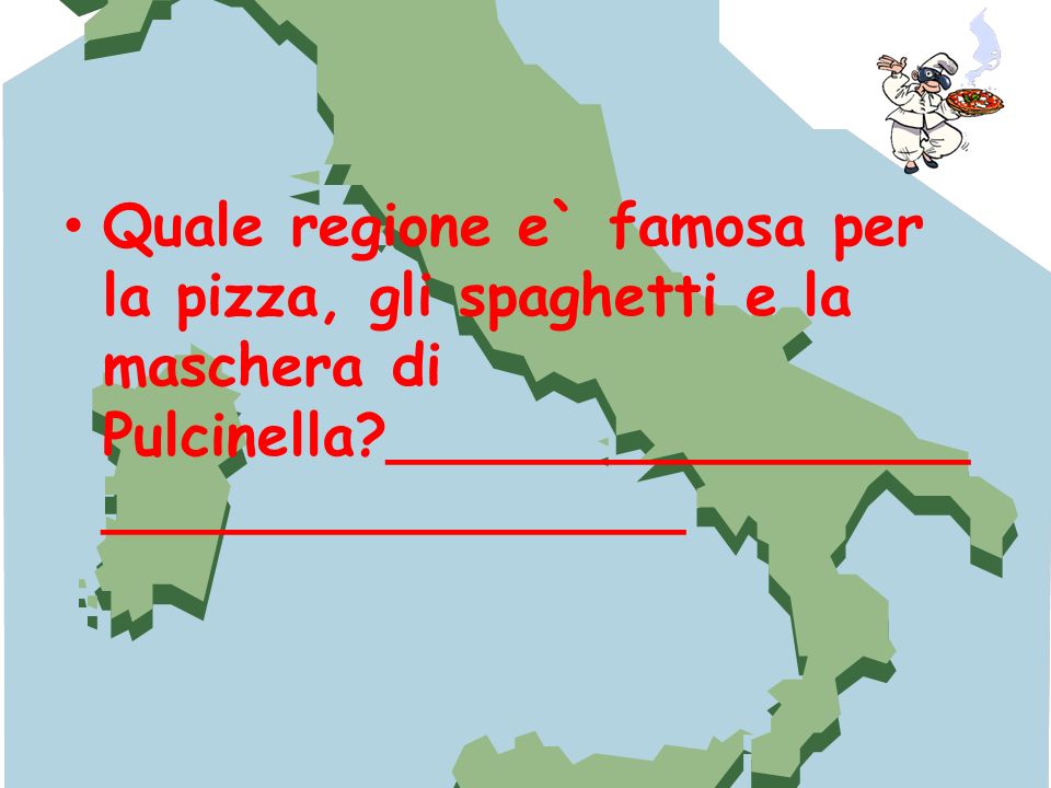 Quale regione e` famosa per la pizza, gli spaghetti e la maschera di Pulcinella ________________________________