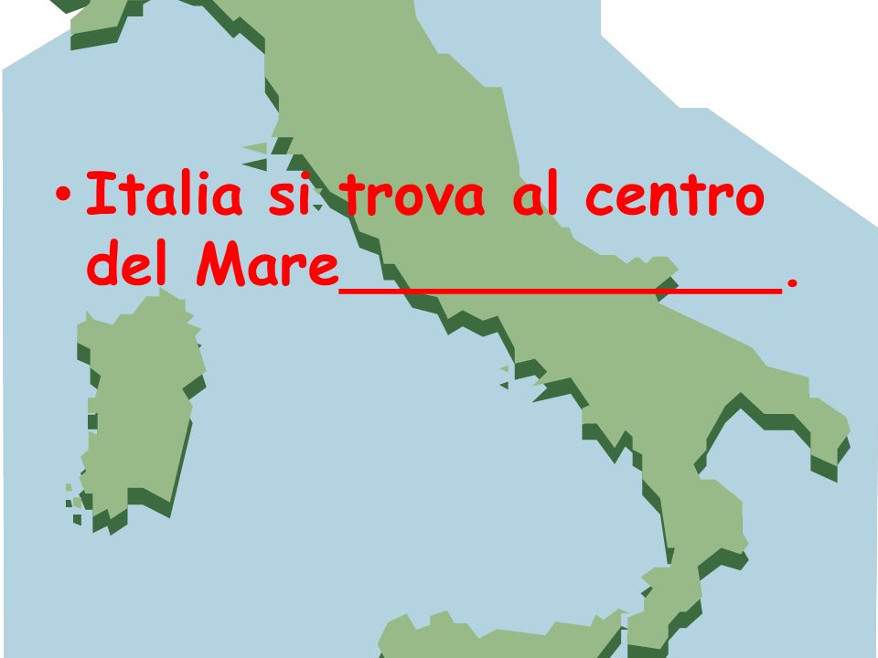 Italia si trova al centro del Mare____________.