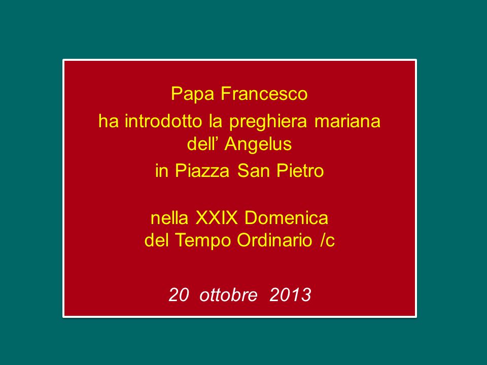 Papa Francesco ha introdotto la preghiera mariana dell’ Angelus in Piazza San Pietro nella XXIX Domenica del Tempo Ordinario /c 20 ottobre 2013