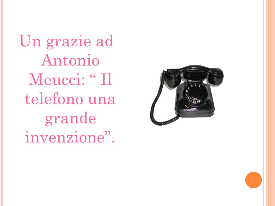 Un grazie ad Antonio Meucci: Il telefono una grande invenzione .