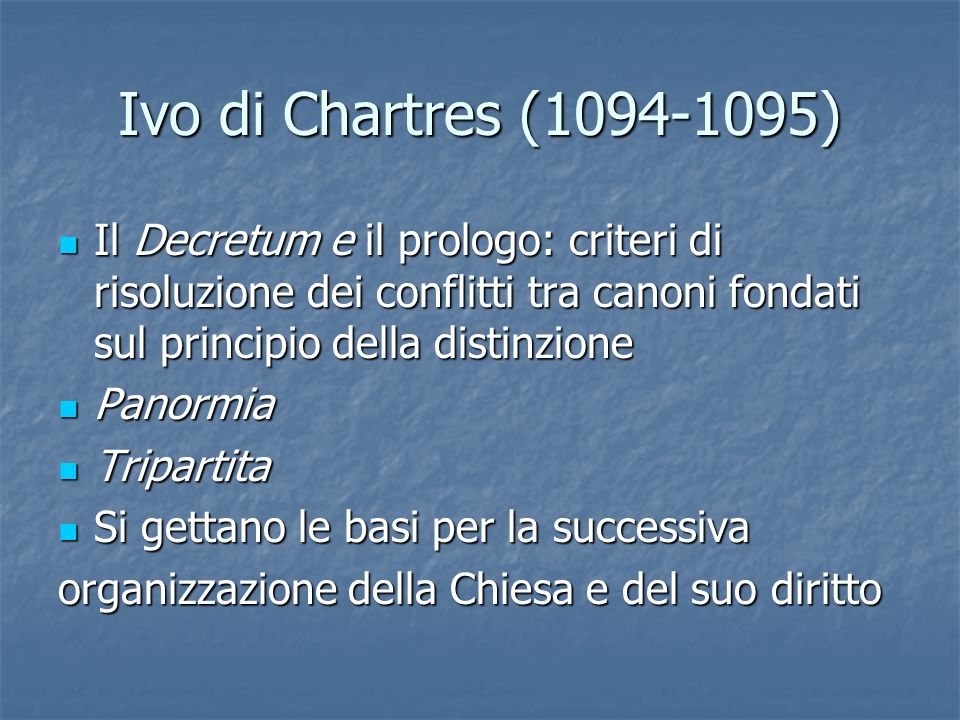 Ivo di Chartres ( ) Il Decretum e il prologo: criteri di risoluzione dei conflitti tra canoni fondati sul principio della distinzione.