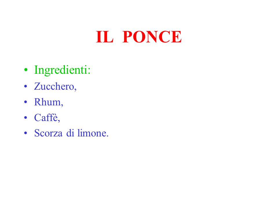 IL PONCE Ingredienti: Zucchero, Rhum, Caffè, Scorza di limone.
