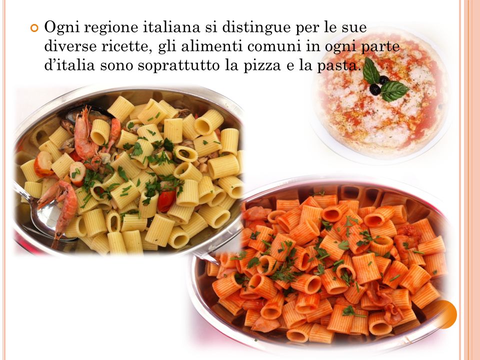Ogni regione italiana si distingue per le sue diverse ricette, gli alimenti comuni in ogni parte d’italia sono soprattutto la pizza e la pasta.