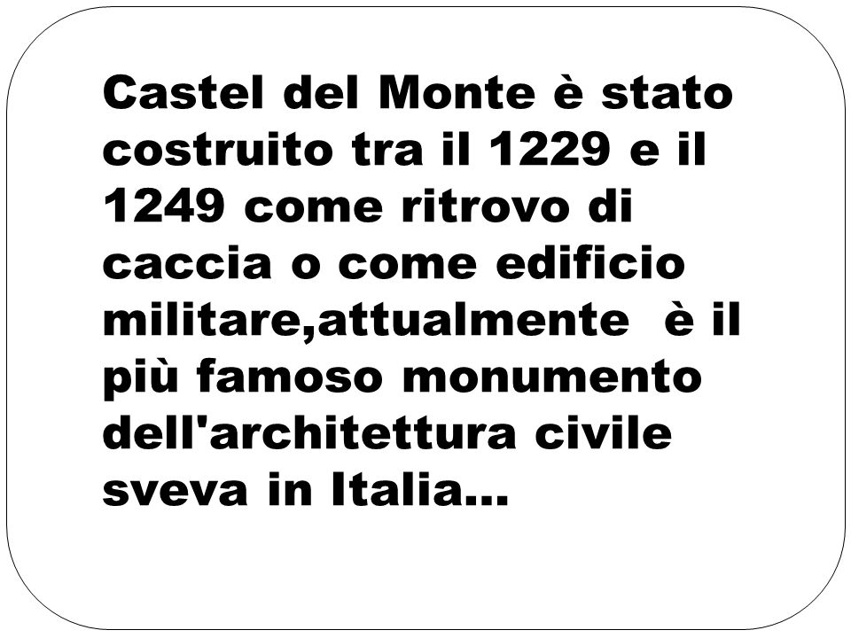 Castel del Monte è stato costruito tra il 1229 e il 1249 come ritrovo di caccia o come edificio militare,attualmente è il più famoso monumento dell architettura civile sveva in Italia…