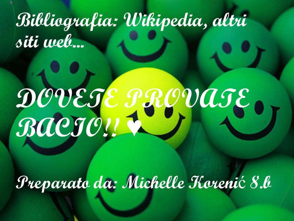 DOVETE PROVATE BACIO!! ♥ Bibliografia: Wikipedia, altri siti web...